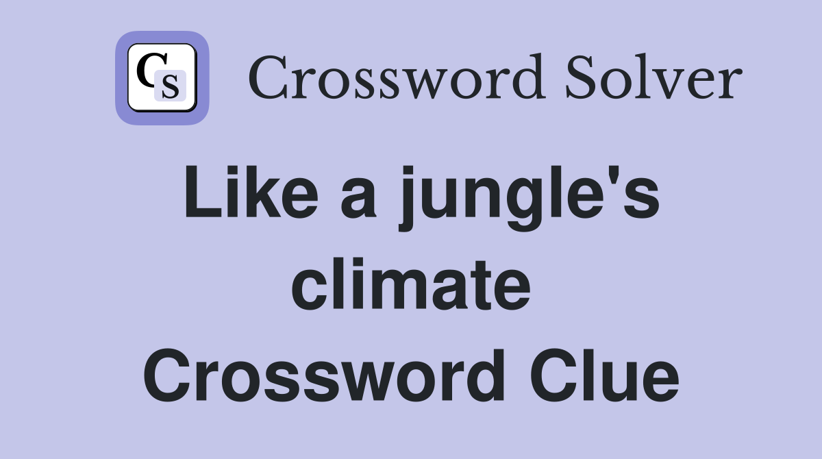 Like a jungle's climate Crossword Clue Answers Crossword Solver